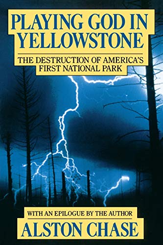 Playing God in Yellowstone: The Destruction of Americas First National Park: The Destruction of AMERICAN (AMERI)ca's First National Park